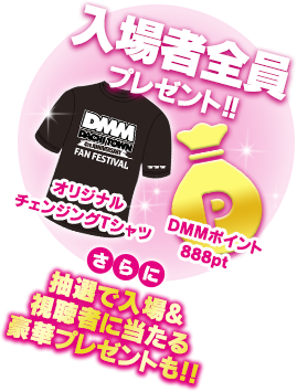 入場者全員にプレゼント!!オリジナルTシャツ DMMポイント888pt さらに 抽選で入場&視聴者に当たる豪華プレゼントも!!